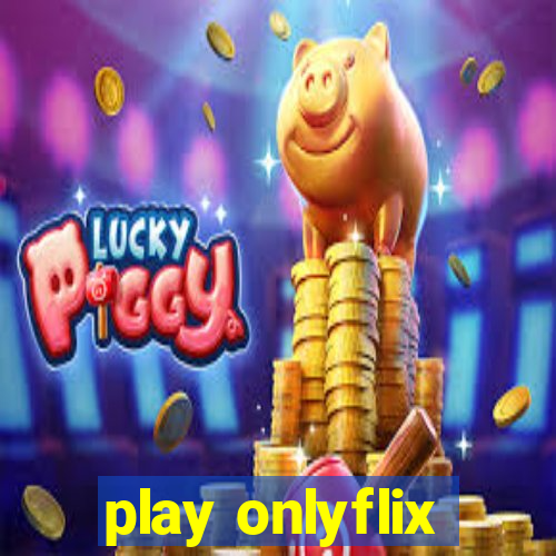 play onlyflix